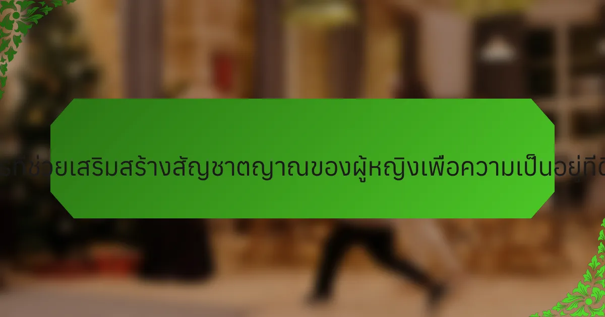 แนวปฏิบัติที่ไม่เหมือนใครที่ช่วยเสริมสร้างสัญชาตญาณของผู้หญิงเพื่อความเป็นอยู่ที่ดีของครอบครัวคืออะไร?