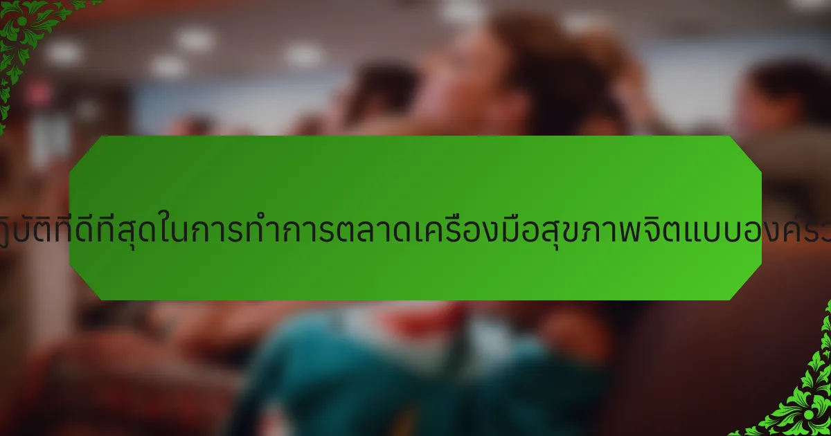 แนวทางปฏิบัติที่ดีที่สุดในการทำการตลาดเครื่องมือสุขภาพจิตแบบองค์รวมคืออะไร?