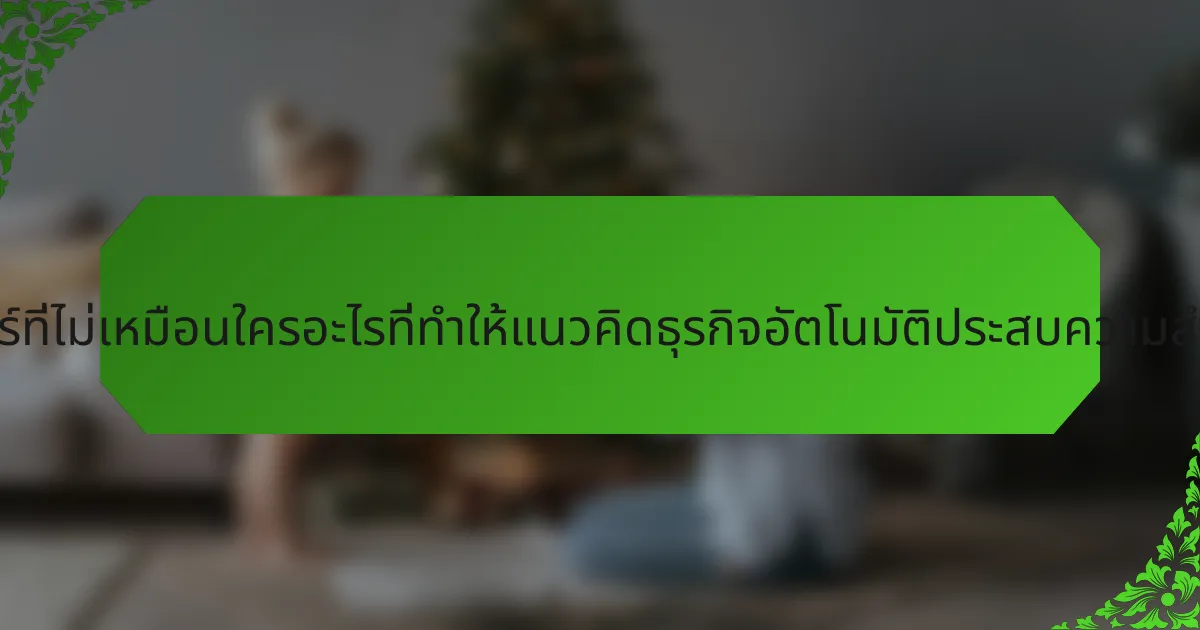 ฟีเจอร์ที่ไม่เหมือนใครอะไรที่ทำให้แนวคิดธุรกิจอัตโนมัติประสบความสำเร็จ?