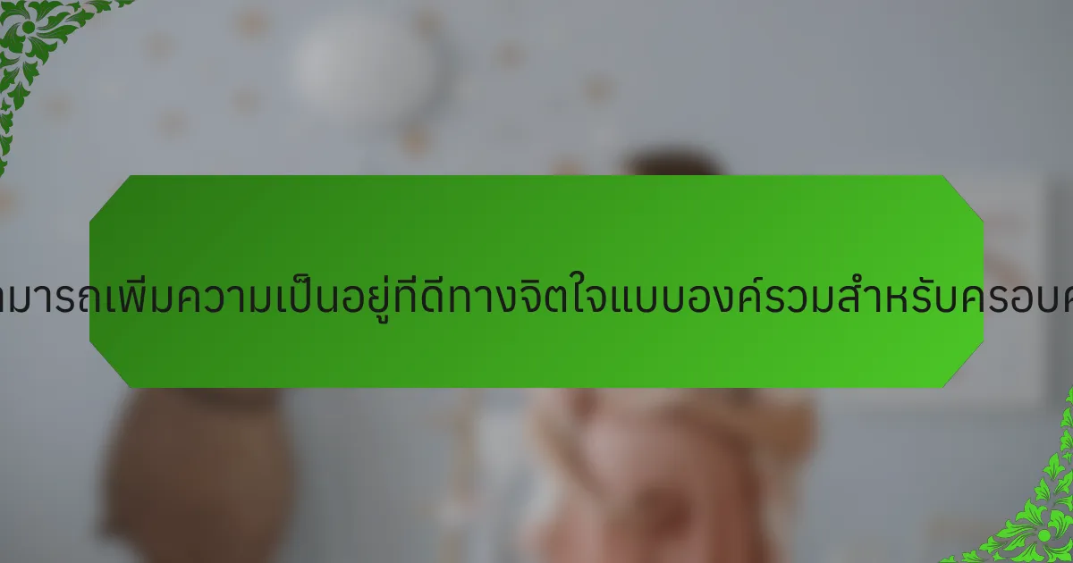 การทำสมาธิสามารถเพิ่มความเป็นอยู่ที่ดีทางจิตใจแบบองค์รวมสำหรับครอบครัวได้อย่างไร?