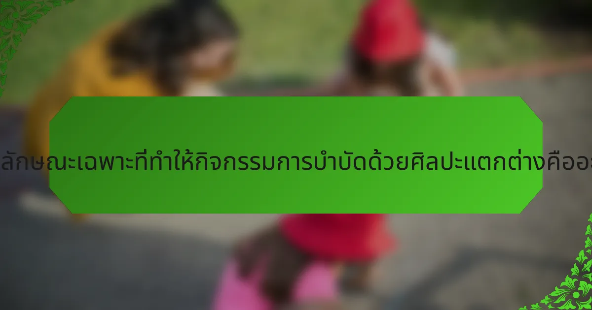 คุณลักษณะเฉพาะที่ทำให้กิจกรรมการบำบัดด้วยศิลปะแตกต่างคืออะไร?