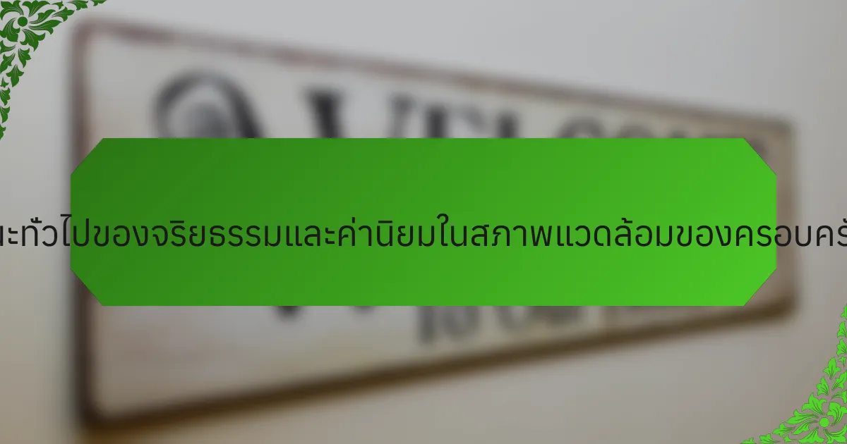 คุณลักษณะทั่วไปของจริยธรรมและค่านิยมในสภาพแวดล้อมของครอบครัวคืออะไร?