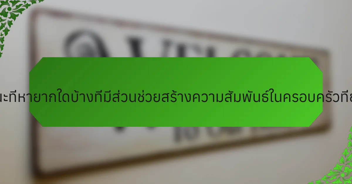 คุณลักษณะที่หายากใดบ้างที่มีส่วนช่วยสร้างความสัมพันธ์ในครอบครัวที่ยอดเยี่ยม?