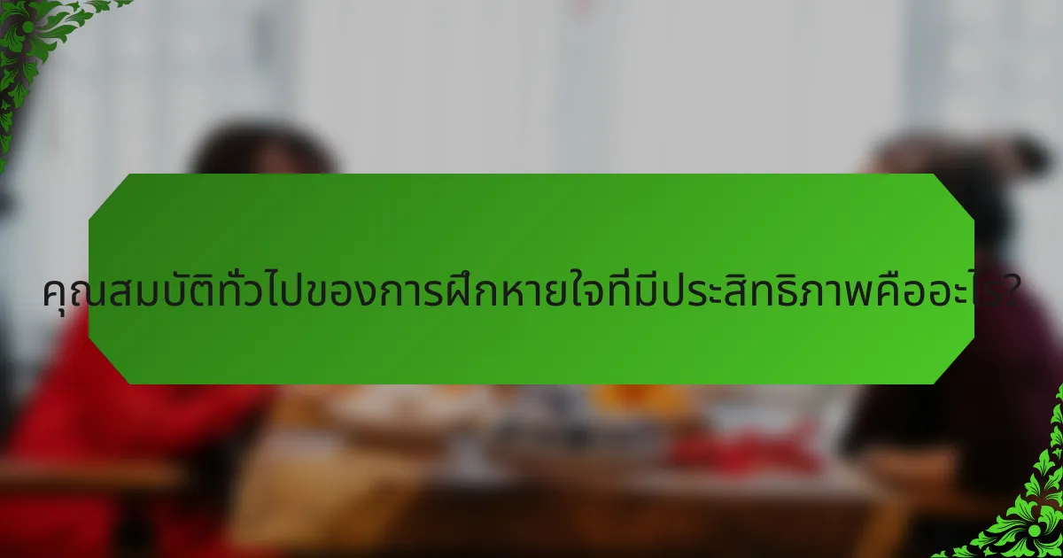 คุณสมบัติทั่วไปของการฝึกหายใจที่มีประสิทธิภาพคืออะไร?