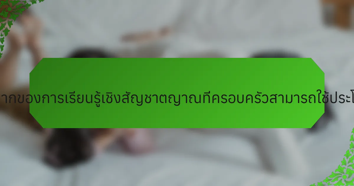 คุณสมบัติที่หายากของการเรียนรู้เชิงสัญชาตญาณที่ครอบครัวสามารถใช้ประโยชน์ได้คืออะไร?