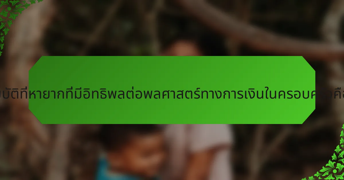 คุณสมบัติที่หายากที่มีอิทธิพลต่อพลศาสตร์ทางการเงินในครอบครัวคืออะไร?