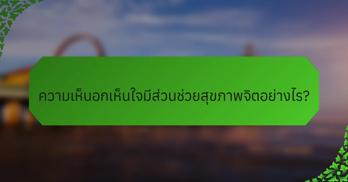 ความเห็นอกเห็นใจมีส่วนช่วยสุขภาพจิตอย่างไร?