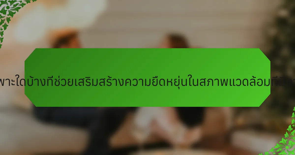 กลยุทธ์เฉพาะใดบ้างที่ช่วยเสริมสร้างความยืดหยุ่นในสภาพแวดล้อมที่มีการแข่งขัน?