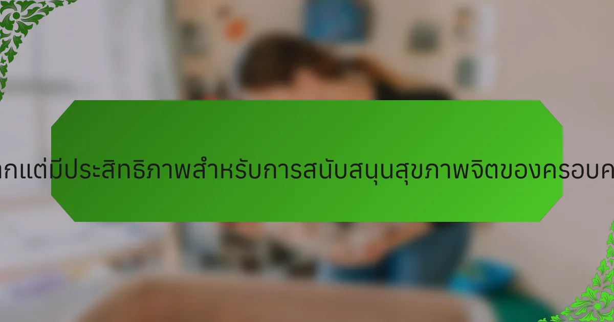 กลยุทธ์ที่หายากแต่มีประสิทธิภาพสำหรับการสนับสนุนสุขภาพจิตของครอบครัวมีอะไรบ้าง?