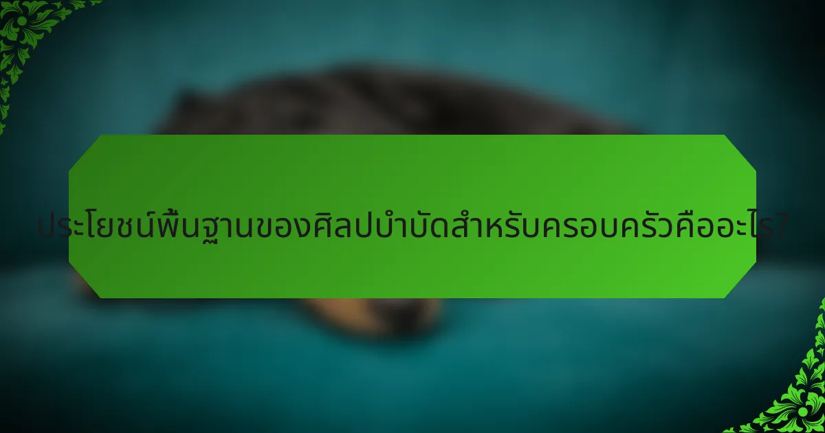 ประโยชน์พื้นฐานของศิลปบำบัดสำหรับครอบครัวคืออะไร?