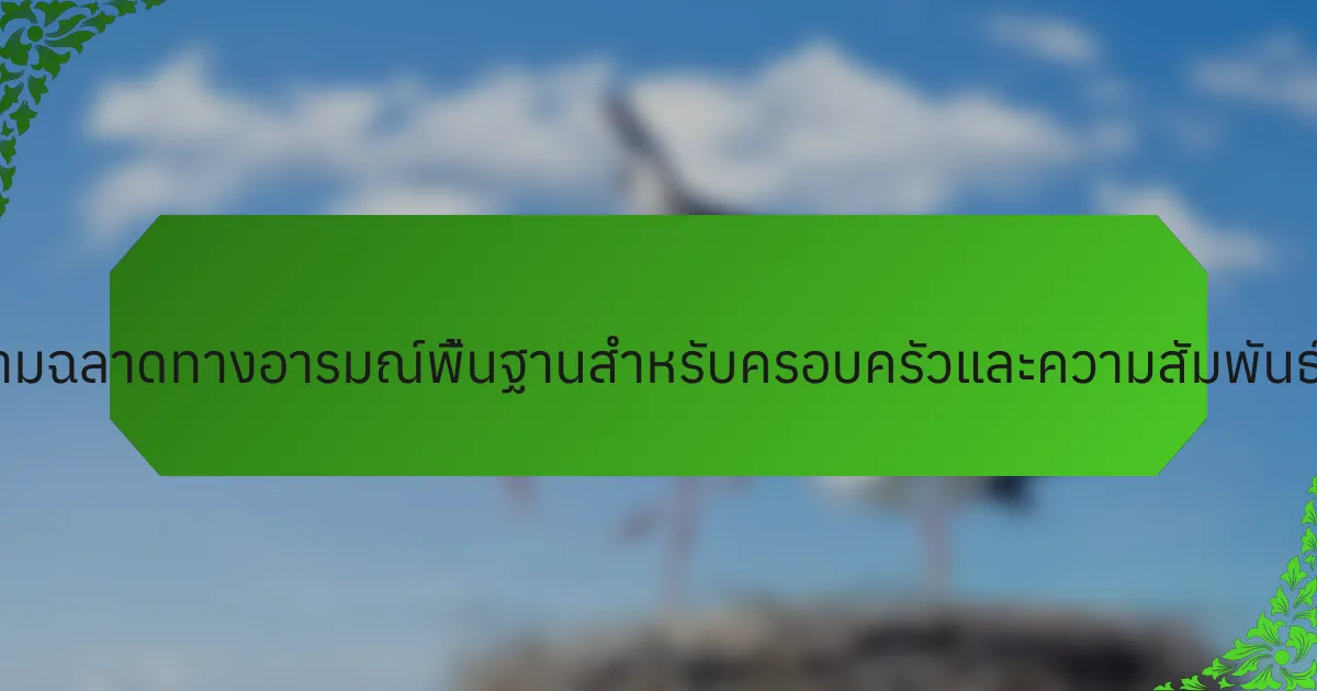 ทักษะความฉลาดทางอารมณ์พื้นฐานสำหรับครอบครัวและความสัมพันธ์คืออะไร?